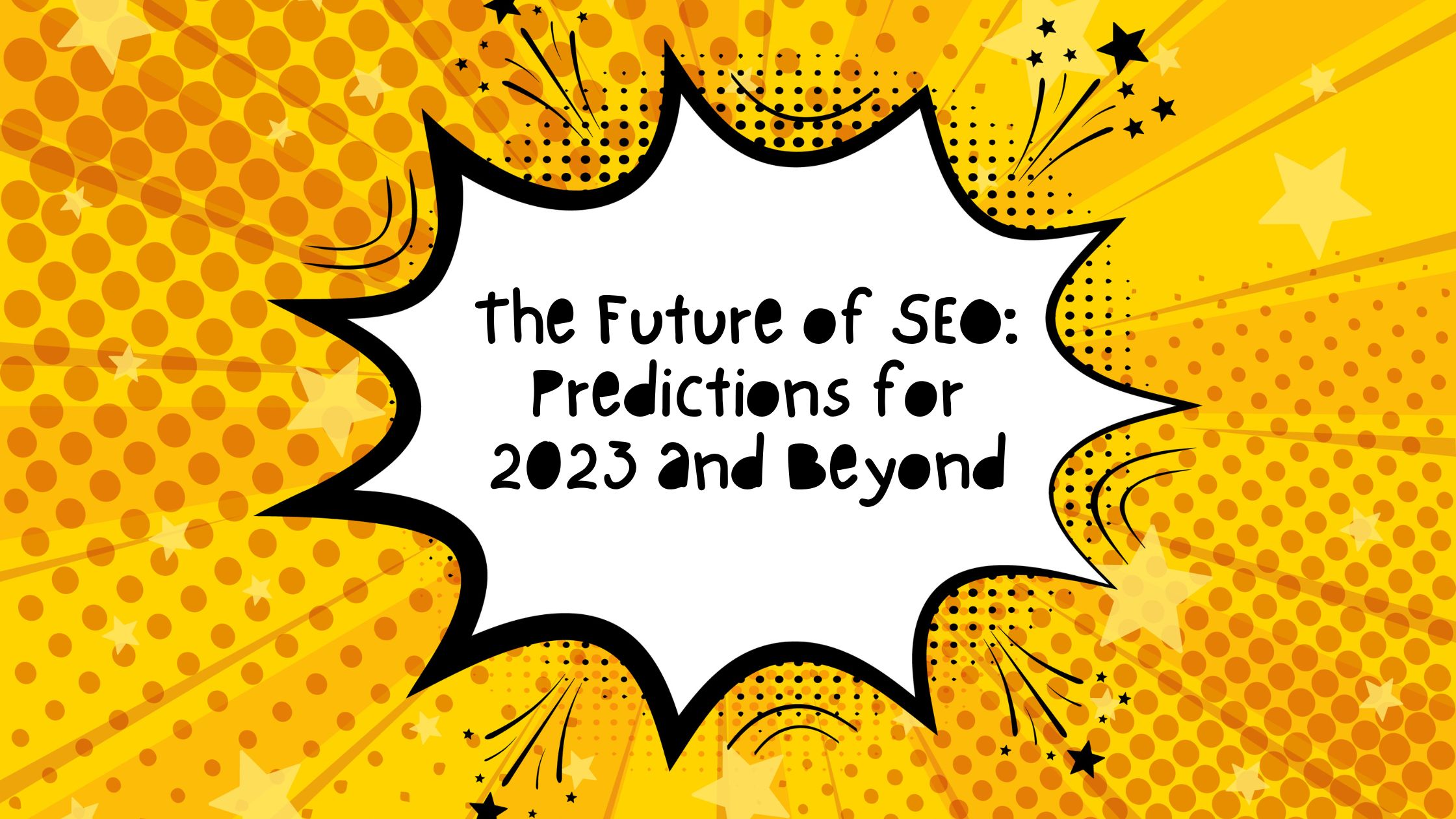 The Future of SEO: Predictions for 2023 and Beyond