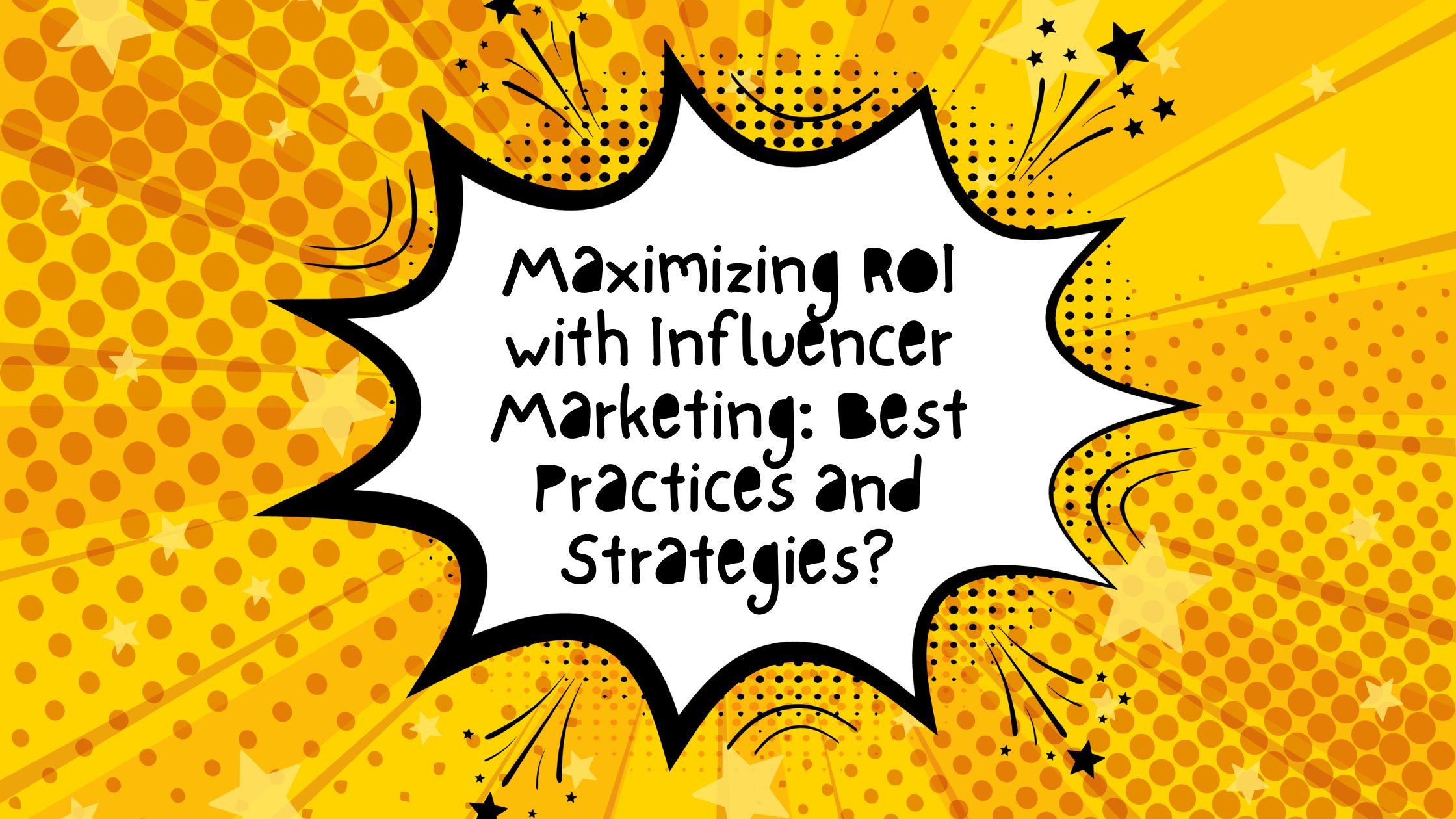 "Maximizing ROI with Influencer Marketing: Best Practices and Strategies?