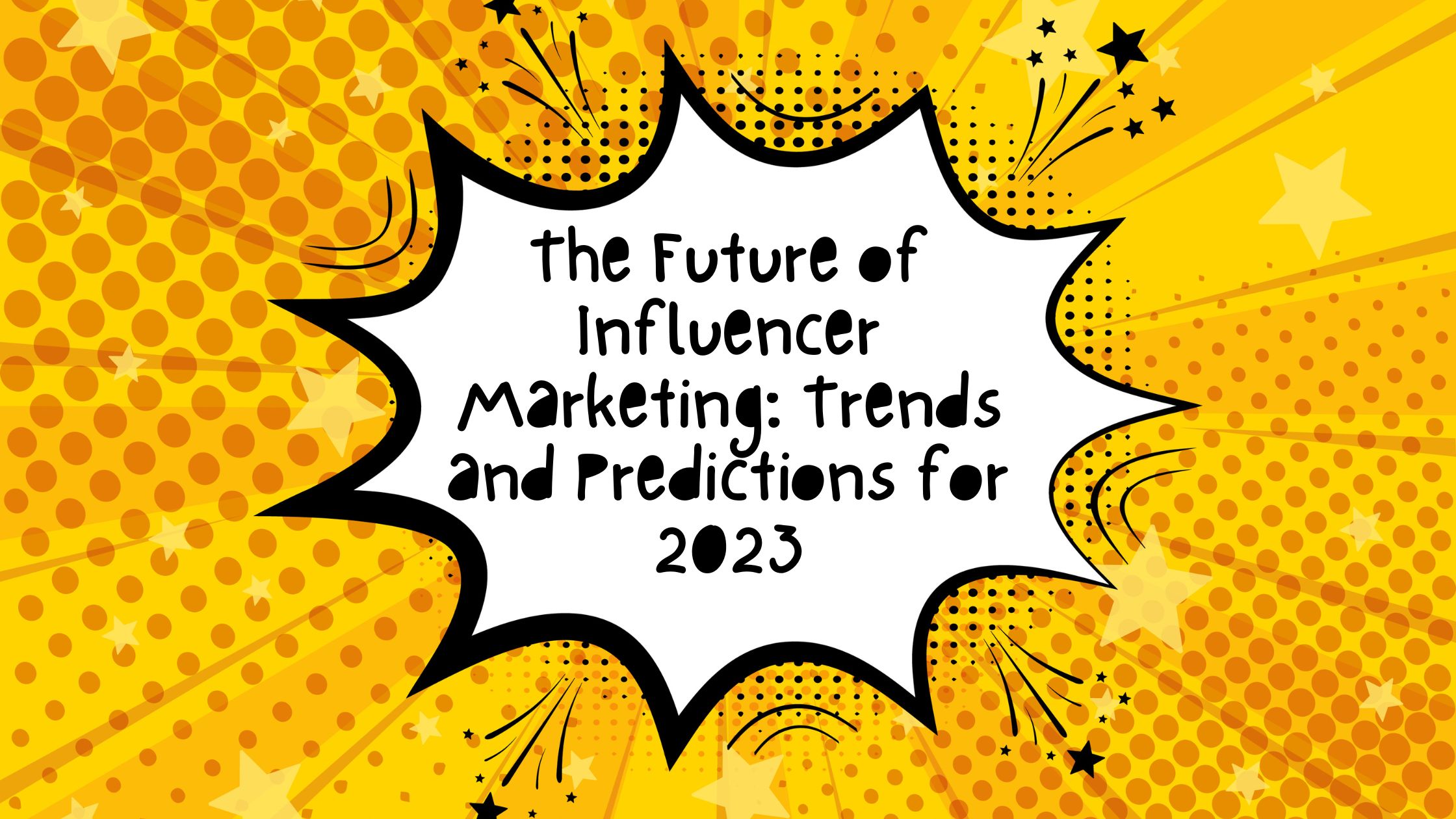 The Future of Influencer Marketing: Trends and Predictions for 2023