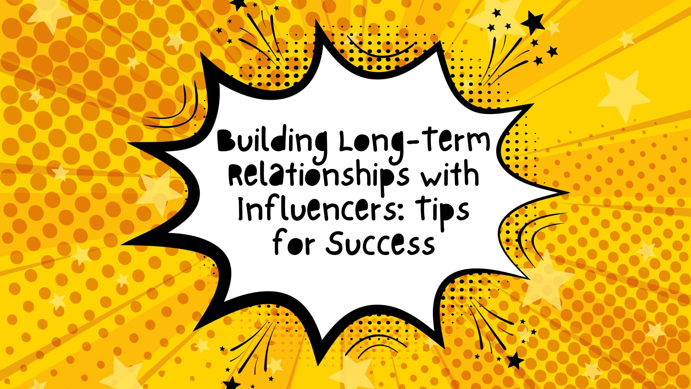 "Building Long-Term Relationships with Influencers: Tips for Success"